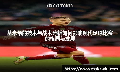 基米希的技术与战术分析如何影响现代足球比赛的格局与发展