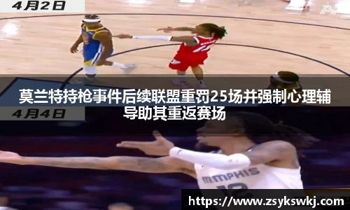 莫兰特持枪事件后续联盟重罚25场并强制心理辅导助其重返赛场